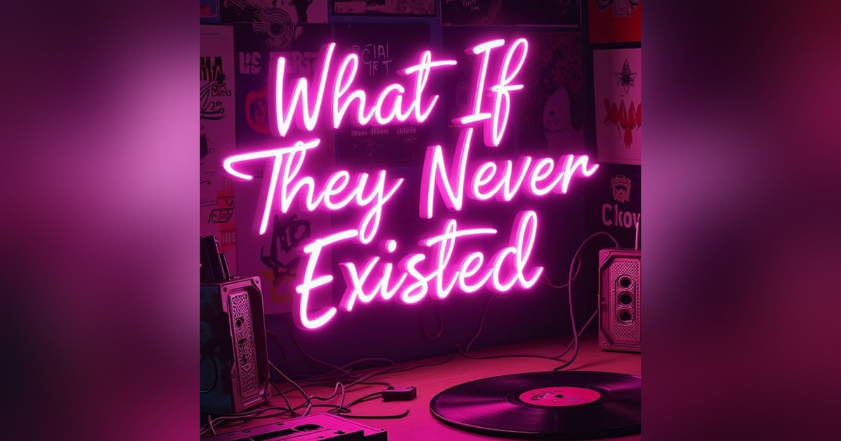 What If They Never Existed? Show 1 of 2 What If They Never Existed? Show 1 of 2