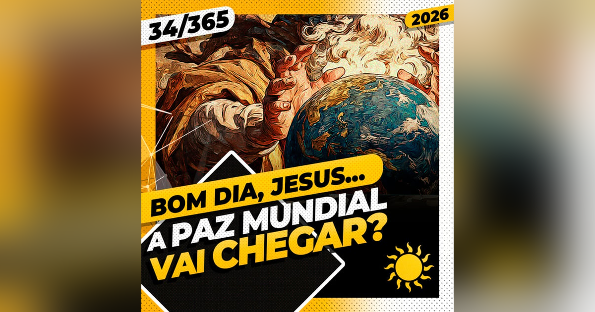 A PAZ MUNDIAL VAI CHEGAR? - Bom dia, Jesus! 34/365 (2026) A PAZ MUNDIAL VAI CHEGAR? - Bom dia, Jesus! 34/365 (2026)