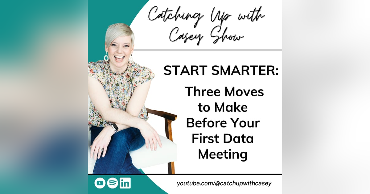 125. Start Smarter: Three Moves to Make Before Your First Data Meeting 125. Start Smarter: Three Moves to Make Before Your First Data Meeting
