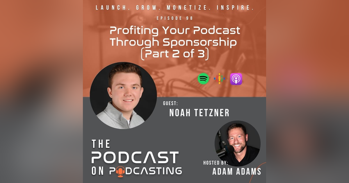 Ep98: Profiting Your Podcast Through Sponsorship (Part 2 of 3) - Noah Tetzner Ep98: Profiting Your Podcast Through Sponsorship (Part 2 of 3) - Noah Tetzner