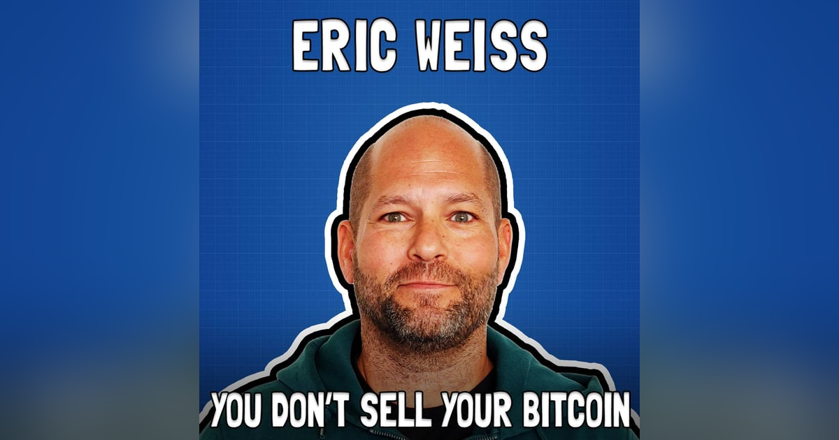 You Don't Sell Your Bitcoin with Eric Weiss - FFS #92 You Don't Sell Your Bitcoin with Eric Weiss - FFS #92