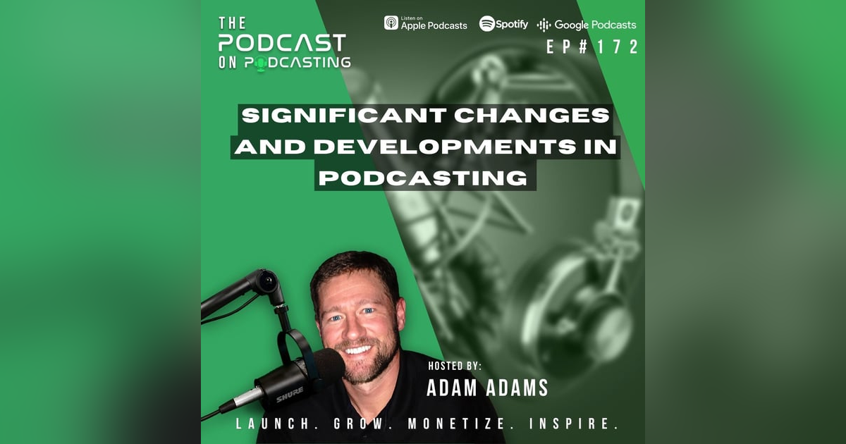 Ep172: Significant Changes And Developments In Podcasting Ep172: Significant Changes And Developments In Podcasting