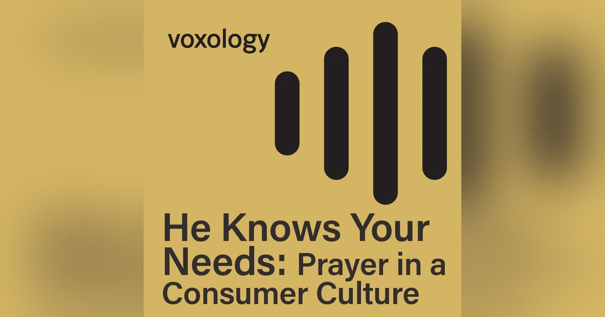 He Knows Your Needs: Prayer in a Consumer Culture He Knows Your Needs: Prayer in a Consumer Culture