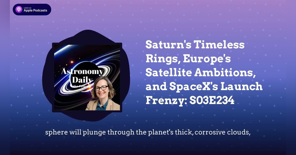Saturn’s Timeless Rings, Europe’s Satellite Ambitions, and SpaceX’s Launch Frenzy: S03E234 Saturn’s Timeless Rings, Europe’s Satellite Ambitions, and SpaceX’s Launch Frenzy: S03E234