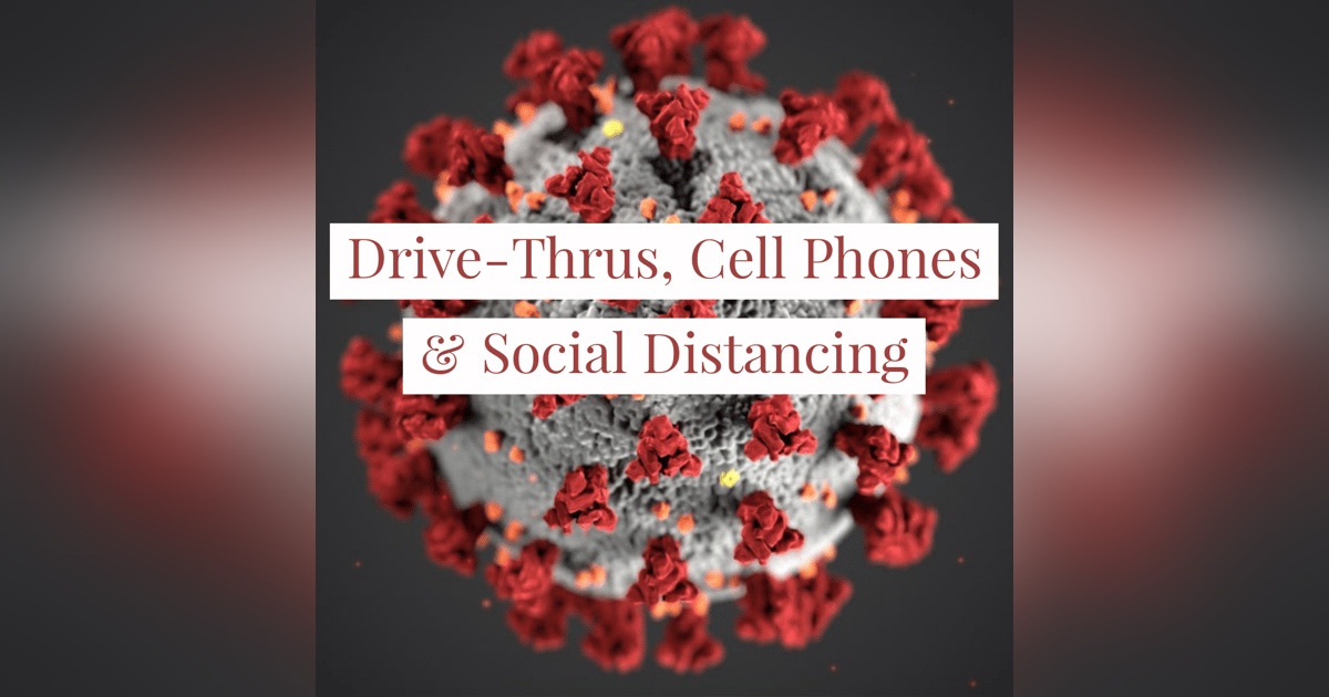 Drive-Thrus, Cell Phones & Social Distancing: The New Normal Drive-Thrus, Cell Phones & Social Distancing: The New Normal
