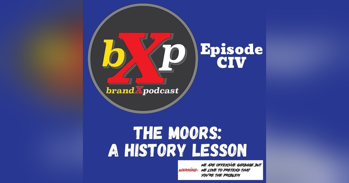 The Moors: A History Lesson | Brand X Podcast 104 The Moors: A History Lesson | Brand X Podcast 104