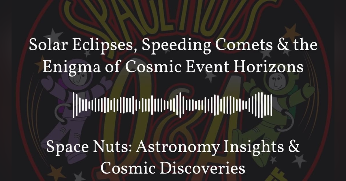 Solar Eclipses, Speeding Comets & the Enigma of Cosmic Event Horizons | Space Nuts: Astronomy... Solar Eclipses, Speeding Comets & the Enigma of Cosmic Event Horizons | Space Nuts: Astronomy...