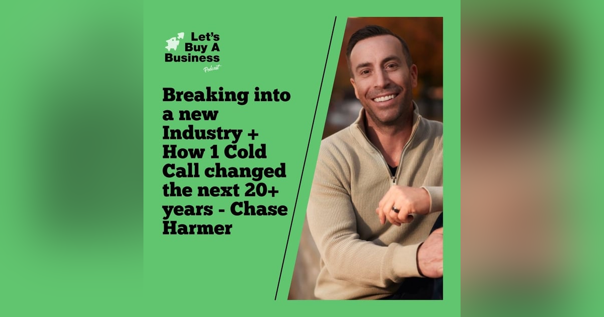 Breaking Into a New Industry + How 1 Cold Call Changed the Next 20+ Years with Chase Harmer Breaking Into a New Industry + How 1 Cold Call Changed the Next 20+ Years with Chase Harmer