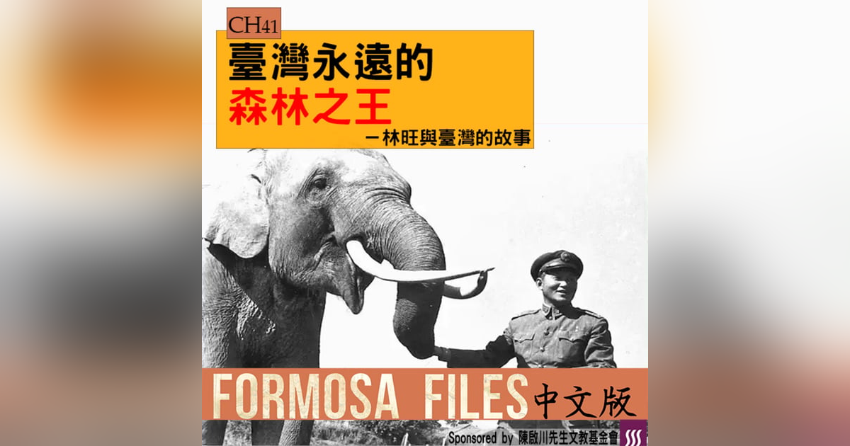 FORMOSA FILES 中文版 CH41-臺灣永遠的森林之王—林旺與臺灣的故事 FORMOSA FILES 中文版 CH41-臺灣永遠的森林之王—林旺與臺灣的故事