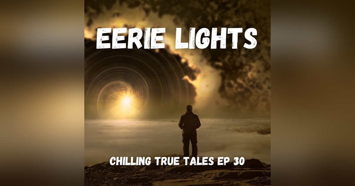 Chilling True Tales - Ep 30 - Eerie Lights Chilling True Tales - Ep 30 - Eerie Lights