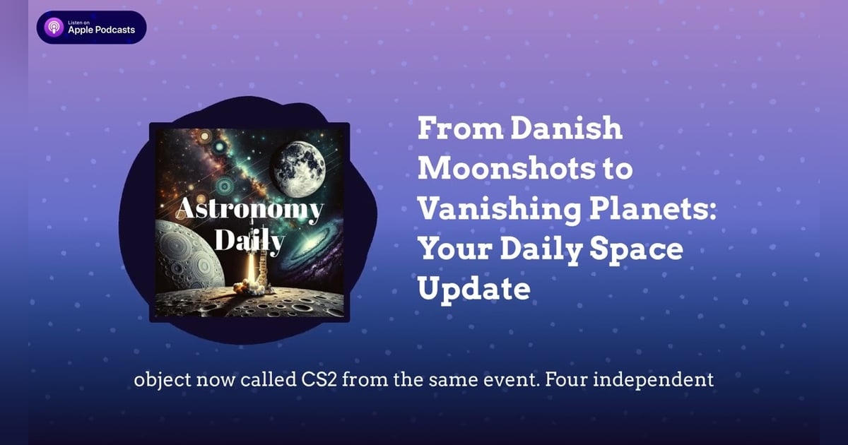 From Danish Moonshots to Vanishing Planets: Your Daily Space Update From Danish Moonshots to Vanishing Planets: Your Daily Space Update