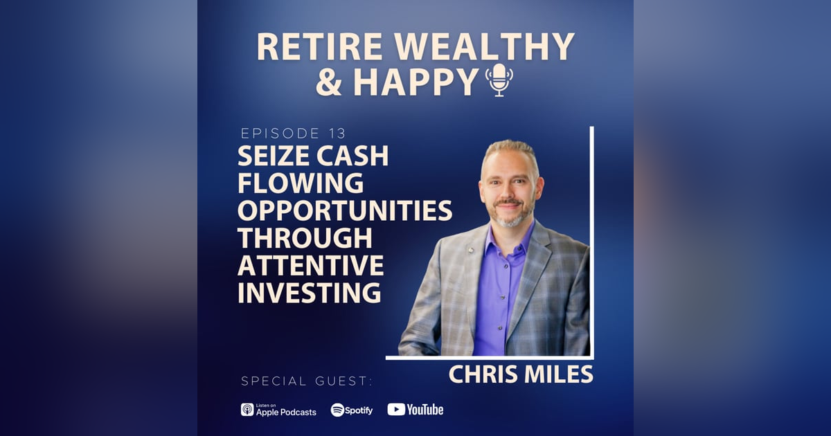 Ep13: Seize Cash Flowing Opportunities Through Attentive Investing with Chris Miles Ep13: Seize Cash Flowing Opportunities Through Attentive Investing with Chris Miles