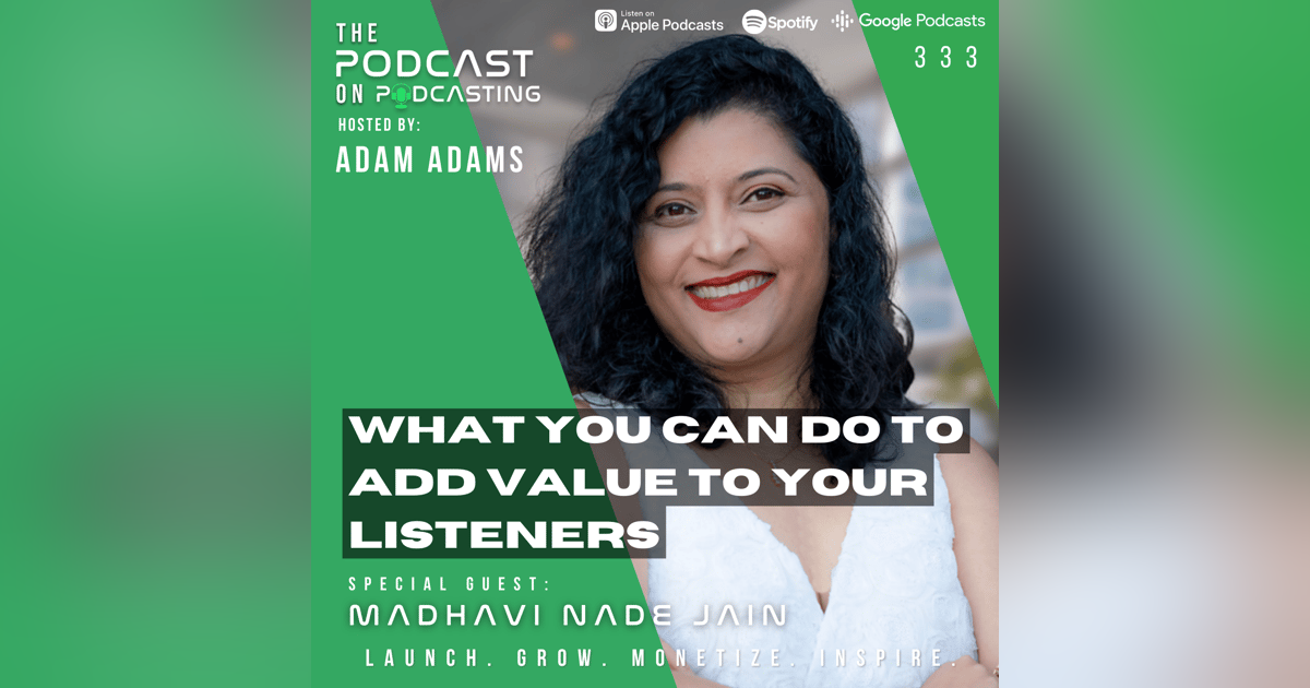 EP333: What You Can Do To Add Value To Your Listeners - Madhavi Nade Jain EP333: What You Can Do To Add Value To Your Listeners - Madhavi Nade Jain