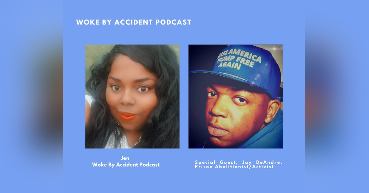 Woke By Accident Podcast Episode 59- Jay Da Abolitionist Returns Woke By Accident Podcast Episode 59- Jay Da Abolitionist Returns