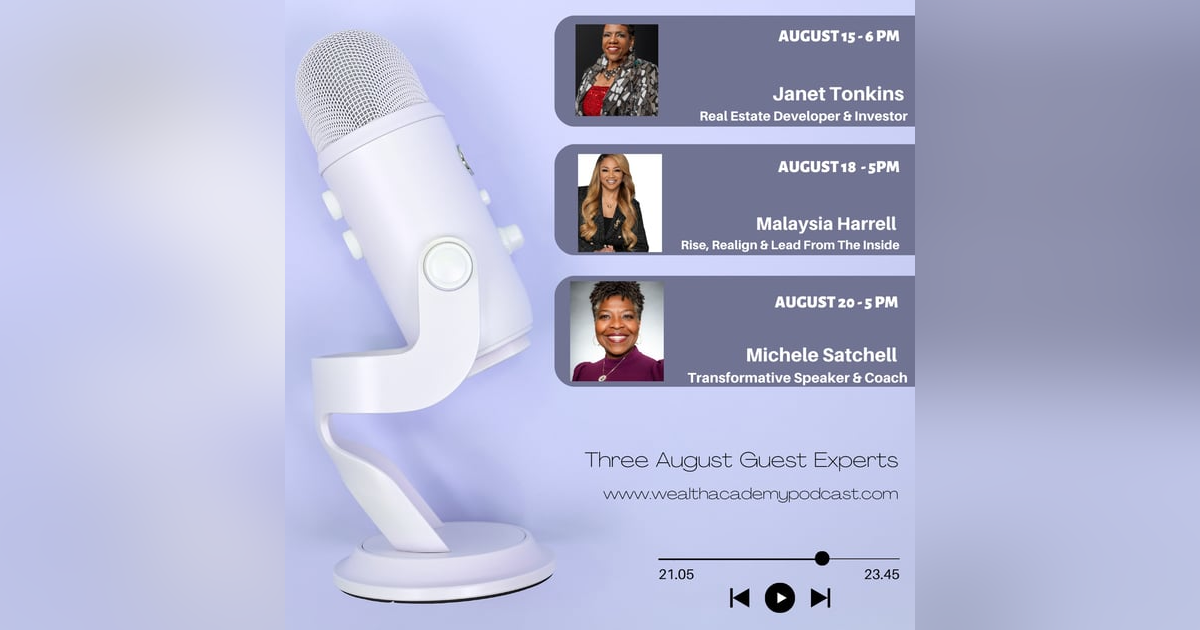 Episode 307 - Wealth Academy Podcast Powerhouse Guest Experts Janet Tonkins, Malaysia Harrell & Michele Satchell Episode 307 - Wealth Academy Podcast Powerhouse Guest Experts Janet Tonkins, Malaysia Harrell & Michele Satchell