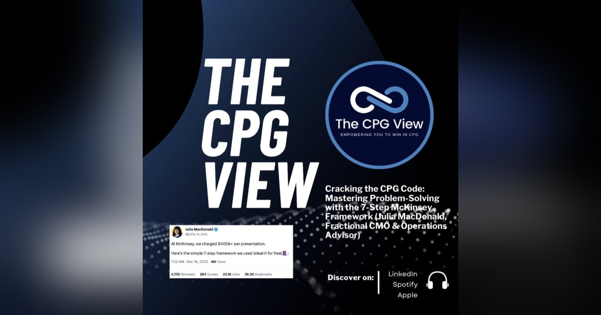 Cracking the CPG Code: Mastering Problem-Solving with the 7-Step McKinsey Framework (Julia MacDonald, Fractional CMO & Operations Advisor) Cracking the CPG Code: Mastering Problem-Solving with the 7-Step McKinsey Framework (Julia MacDonald, Fractional CMO & Operations Advisor)