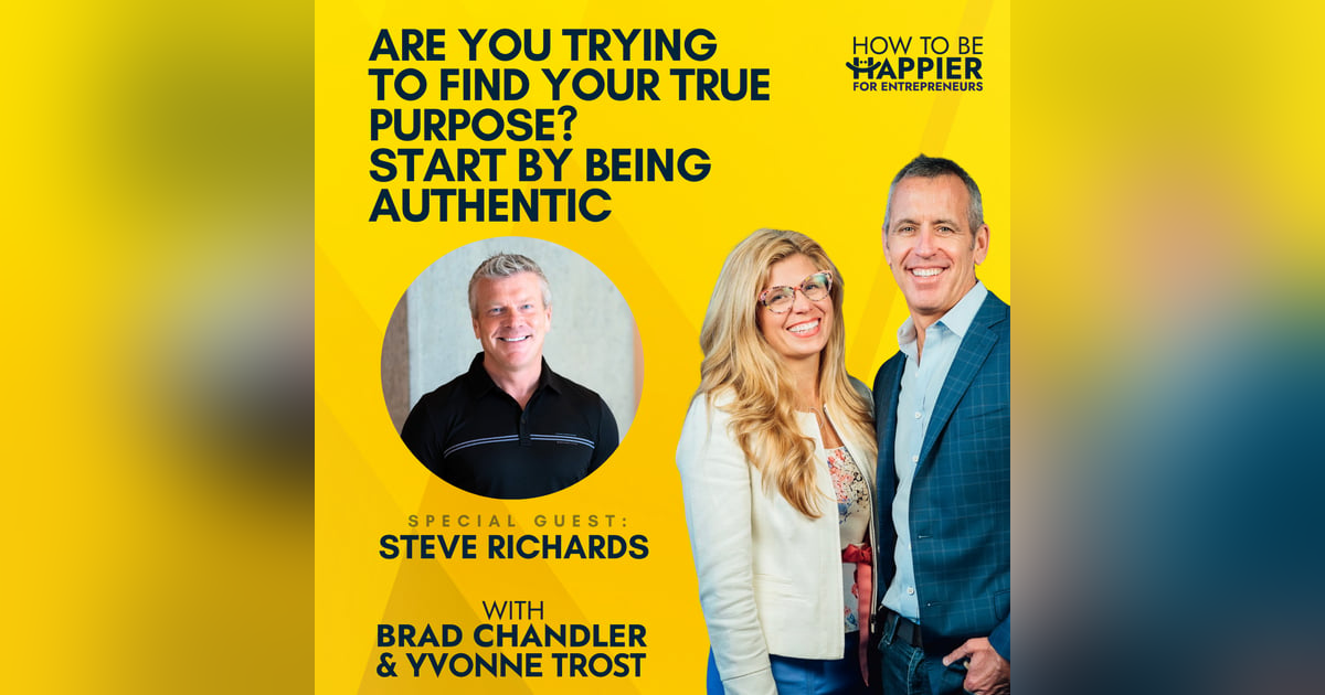 Ep98: Are You Trying to Find Your True Purpose? Start by Being Authentic with Steve Richards Ep98: Are You Trying to Find Your True Purpose? Start by Being Authentic with Steve Richards