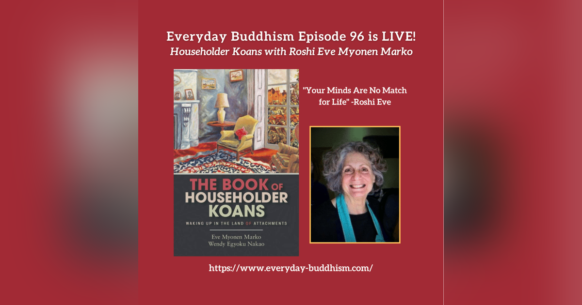Everyday Buddhism 96 - Householder Koans with Roshi Eve Myonen Marko Everyday Buddhism 96 - Householder Koans with Roshi Eve Myonen Marko