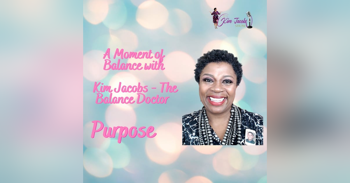 MOMENT OF BALANCE WITH KIM JACOBS - PURPOSE MOMENT OF BALANCE WITH KIM JACOBS - PURPOSE