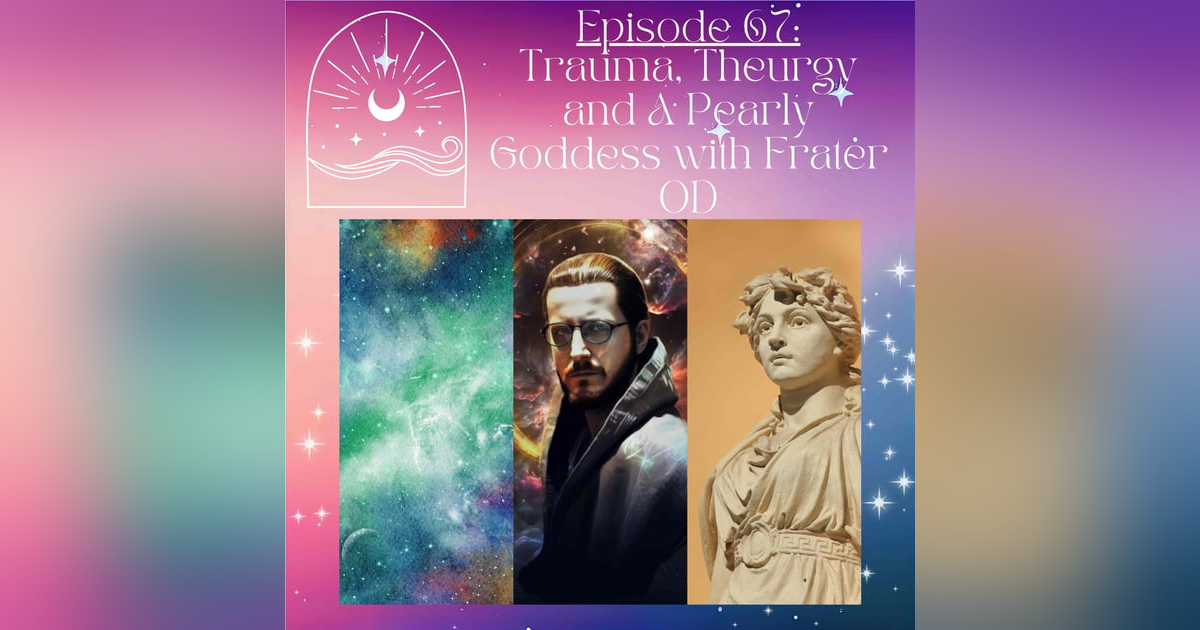 Trauma, Theurgy and A Pearly Goddess with Frater OD Trauma, Theurgy and A Pearly Goddess with Frater OD