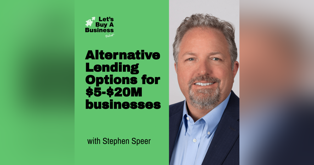 Alternative Lending Options for $5-$20M businesses with Stephen Speer Alternative Lending Options for $5-$20M businesses with Stephen Speer
