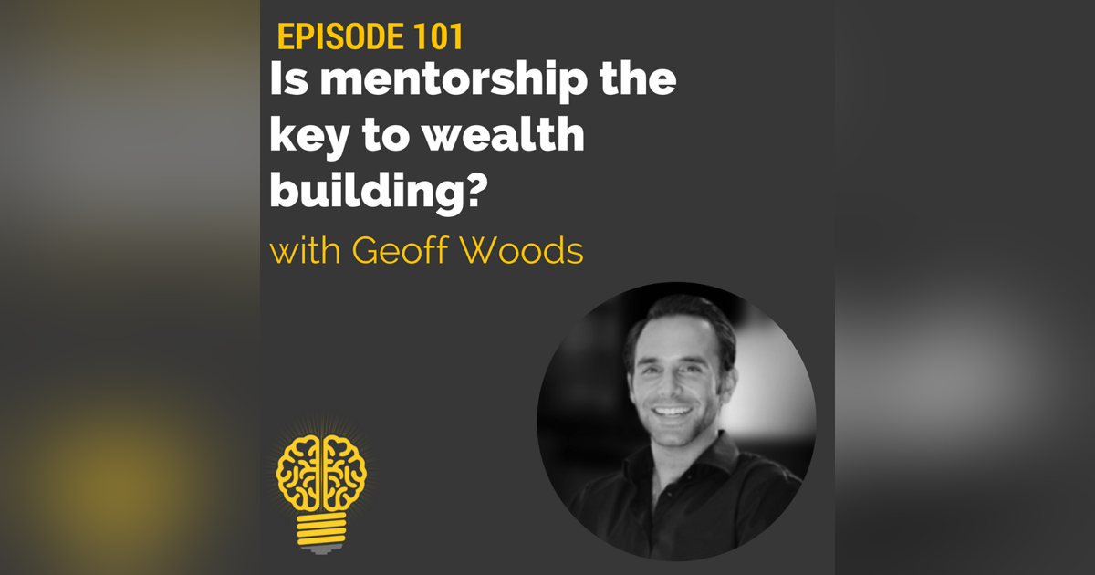 101: Is mentorship the key to wealth building? | Geoff Woods 101: Is mentorship the key to wealth building? | Geoff Woods