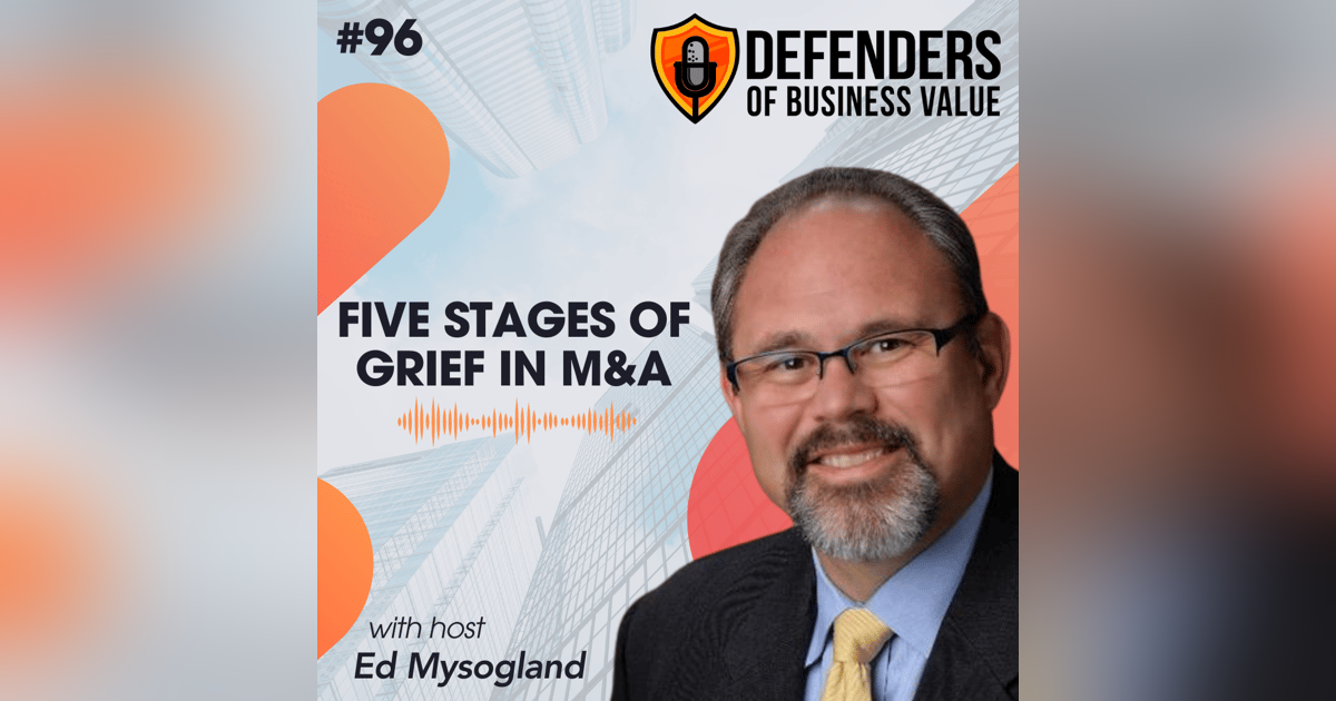 EP 96: Five Stages of Grief in M&A with Ed Mysogland EP 96: Five Stages of Grief in M&A with Ed Mysogland