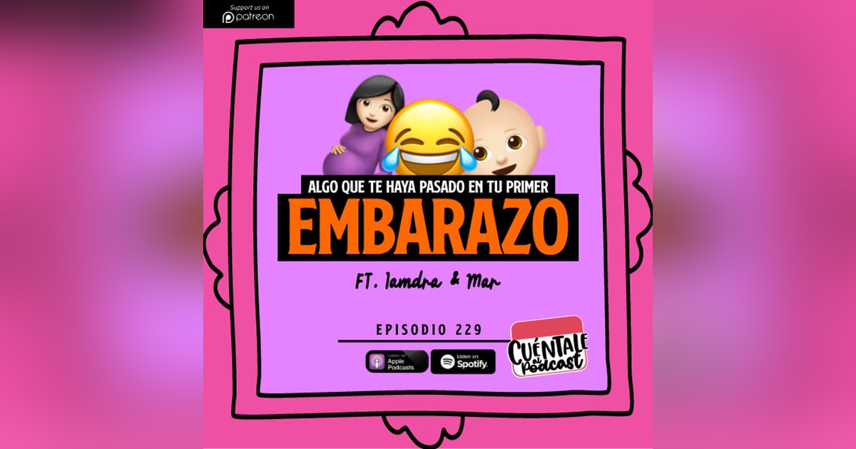 229. Algo que te haya pasado en tu primer EMBARAZO (Ft. Iamdra & Mar) 229. Algo que te haya pasado en tu primer EMBARAZO (Ft. Iamdra & Mar)