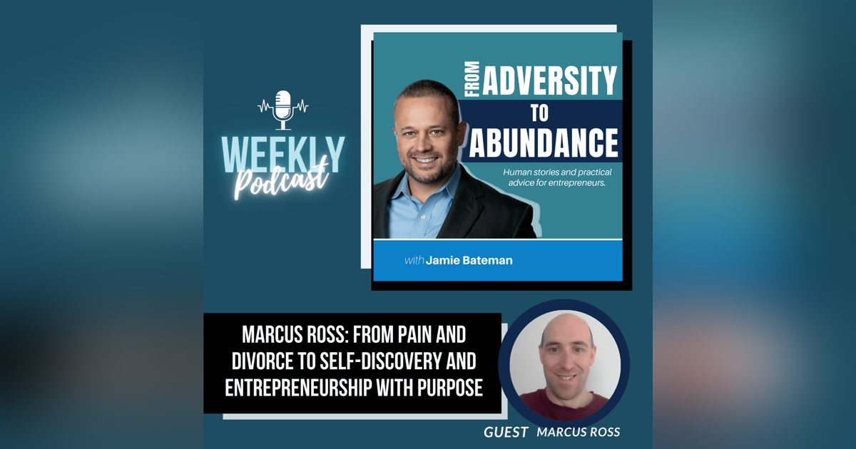 Marcus Ross: From Pain and Divorce to Self-Discovery and Entrepreneurship with Purpose Marcus Ross: From Pain and Divorce to Self-Discovery and Entrepreneurship with Purpose
