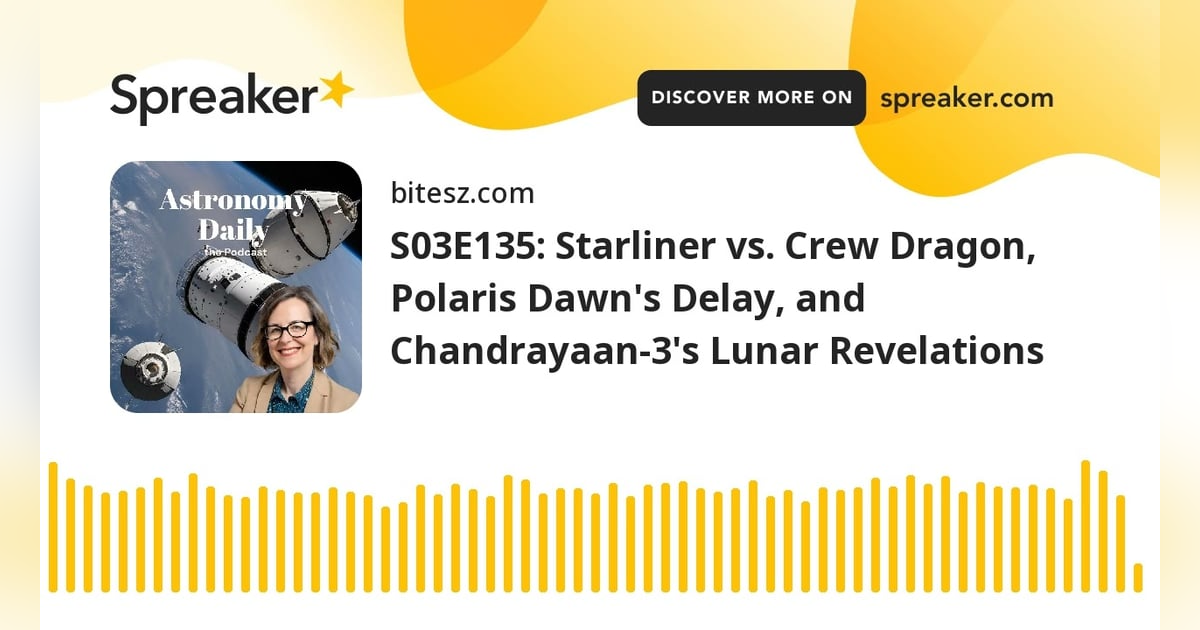 S03E135: Starliner vs. Crew Dragon, Polaris Dawn’s Delay, and Chandrayaan-3’s Lunar Revelations S03E135: Starliner vs. Crew Dragon, Polaris Dawn’s Delay, and Chandrayaan-3’s Lunar Revelations