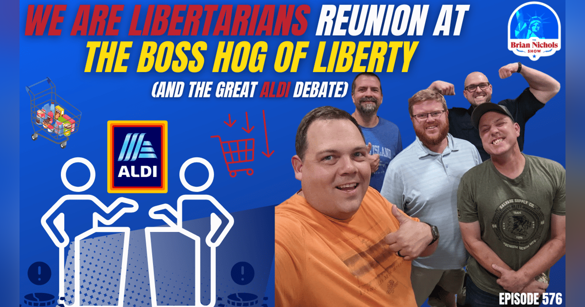 576: We Are Libertarians Reunion at the Boss Hog of Liberty - (And the Great Aldi Debate) 576: We Are Libertarians Reunion at the Boss Hog of Liberty - (And the Great Aldi Debate)