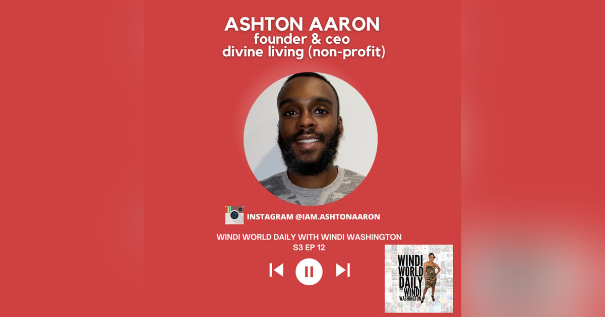 Ashton Aaron, Founder & CEO, Divine Living Non-Profit | S3 EP 12 Ashton Aaron, Founder & CEO, Divine Living Non-Profit | S3 EP 12