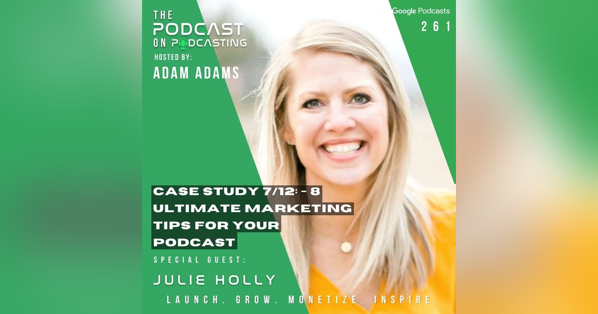 Ep261: Case Study 7/12: - 8 Ultimate Marketing Tips For Your Podcast - Julie Holly Ep261: Case Study 7/12: - 8 Ultimate Marketing Tips For Your Podcast - Julie Holly