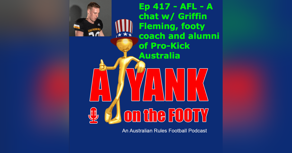 417 - AFL - A chat w/ Griffin Fleming, former ProKick Australia gridiron punter 417 - AFL - A chat w/ Griffin Fleming, former ProKick Australia gridiron punter