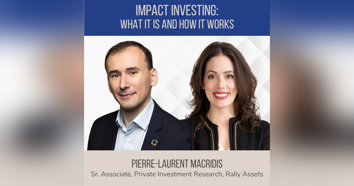 Impact Investing: What It Is and How It Works ft. Pierre-Laurent Macridis (Rally Assets) Impact Investing: What It Is and How It Works ft. Pierre-Laurent Macridis (Rally Assets)
