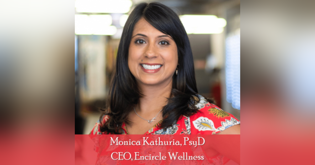24: Dr. Monica Kathuria, PsyD - CEO, Encircle Wellness; Finding the "Right" Therapist 24: Dr. Monica Kathuria, PsyD - CEO, Encircle Wellness; Finding the "Right" Therapist