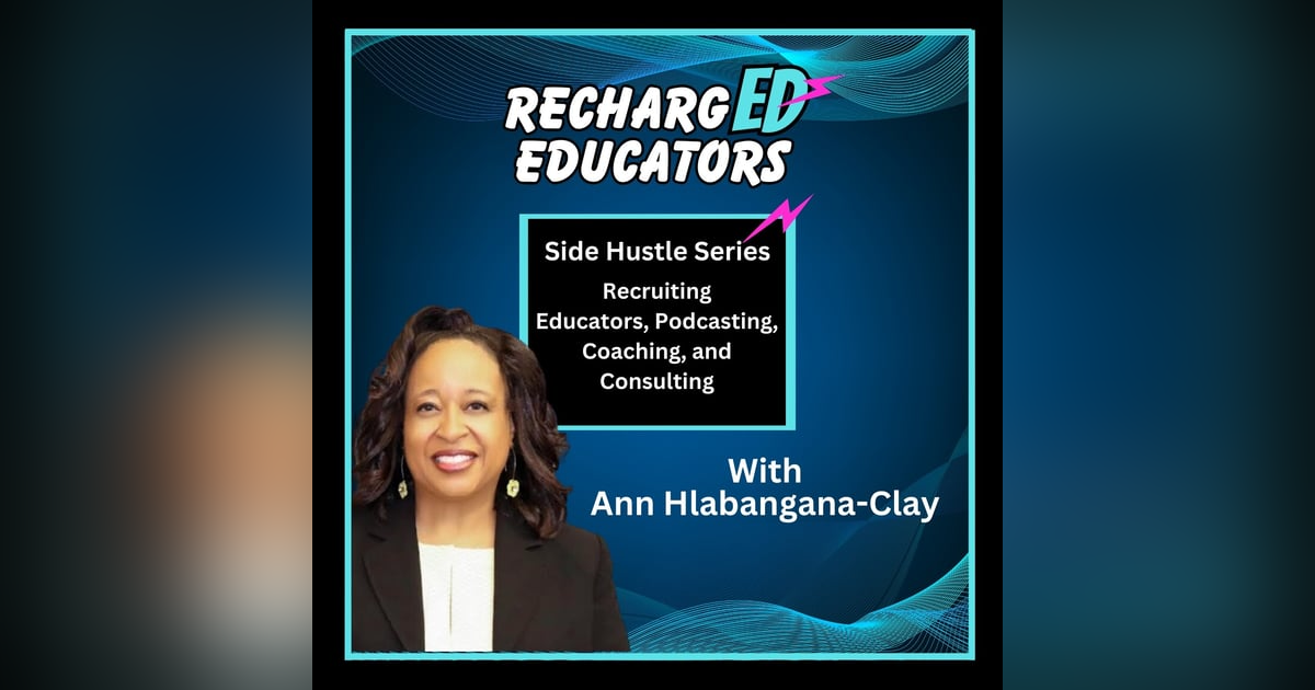 Side Hustle Series:  Recruiting Educators, Podcasting, Coaching, and Consulting With Ann Hlabangana-Clay Side Hustle Series:  Recruiting Educators, Podcasting, Coaching, and Consulting With Ann Hlabangana-Clay