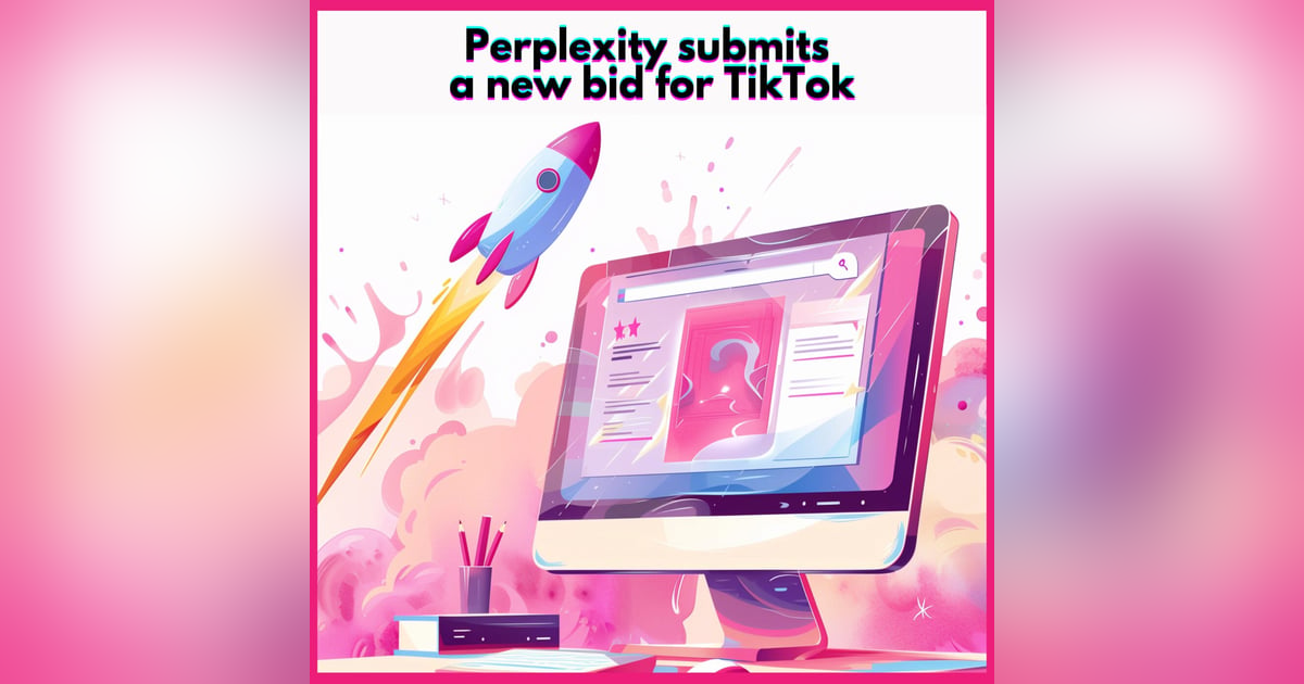 #32. Perplexity submits a new bid for TikTok #32. Perplexity submits a new bid for TikTok