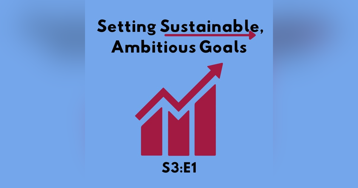 Setting Sustainable, Ambitious Goals S3:E1 Setting Sustainable, Ambitious Goals S3:E1