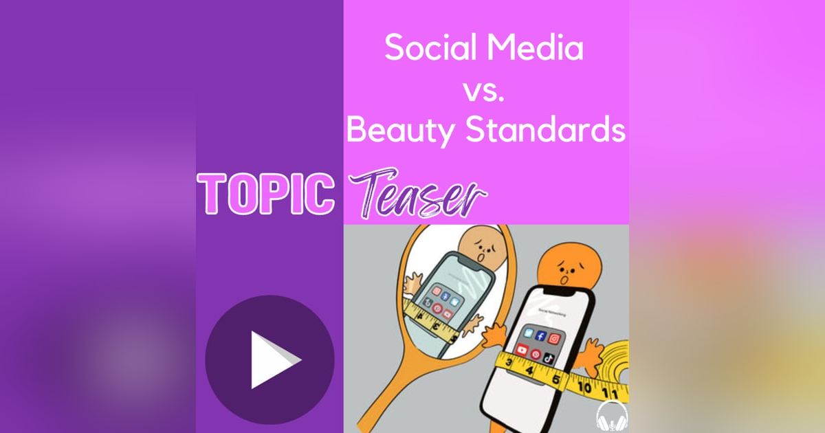 Topic Teaser: Social Media v. Beauty Standards Topic Teaser: Social Media v. Beauty Standards