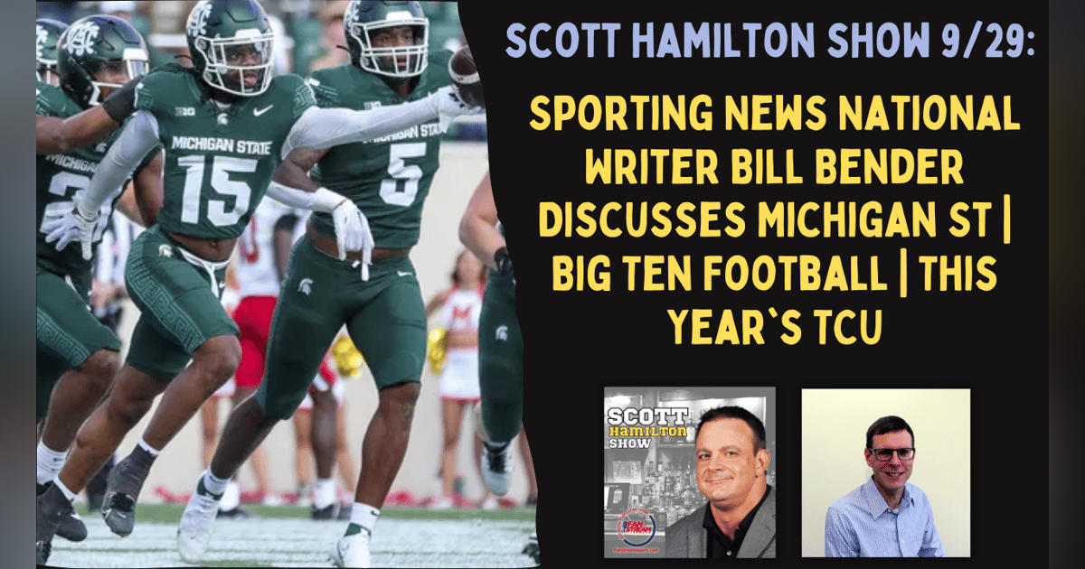 Scott Hamilton 9/29: Sporting News National Writer Bill Bender Discusses Michigan St | Big Ten Football | This Year's TCU Scott Hamilton 9/29: Sporting News National Writer Bill Bender Discusses Michigan St | Big Ten Football | This Year's TCU