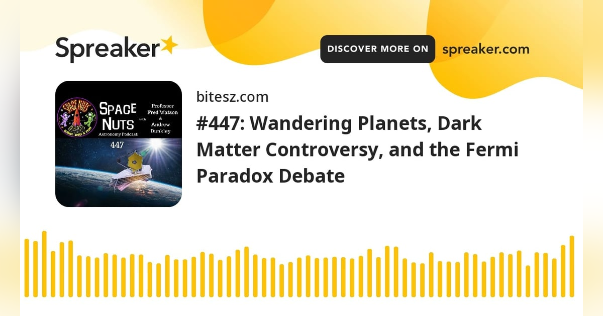 #447: Wandering Planets, Dark Matter Controversy, and the Fermi Paradox Debate #447: Wandering Planets, Dark Matter Controversy, and the Fermi Paradox Debate