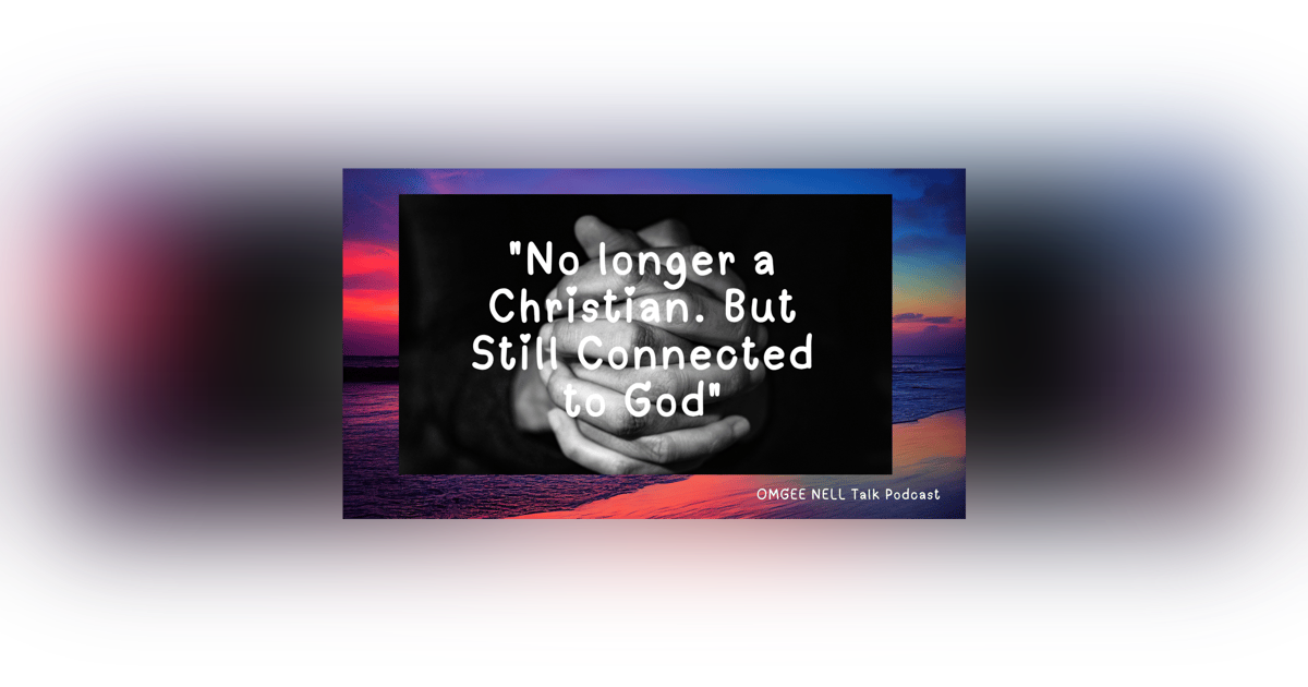 No Longer A Christian. But Still Connected To God. No Longer A Christian. But Still Connected To God.