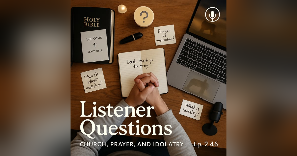 Listener Questions: Church, Prayer, and Idolatry Listener Questions: Church, Prayer, and Idolatry