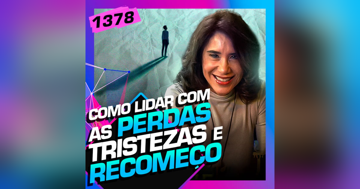 1378 - COMO LIDAR COM AS PERDAS, TRISTEZAS E RECOMEÇO: DRA. ANA BEATRIZ 1378 - COMO LIDAR COM AS PERDAS, TRISTEZAS E RECOMEÇO: DRA. ANA BEATRIZ