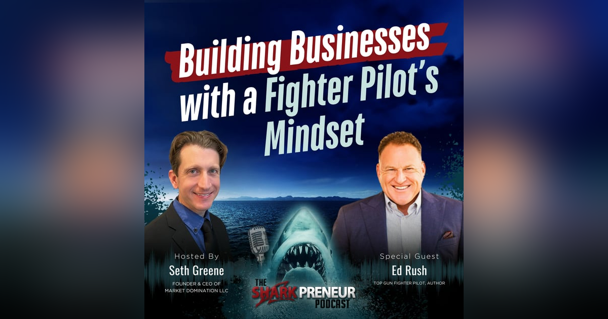 Episode 1193: Building Businesses with a Fighter Pilot’s Mindset with Ed Rush Episode 1193: Building Businesses with a Fighter Pilot’s Mindset with Ed Rush