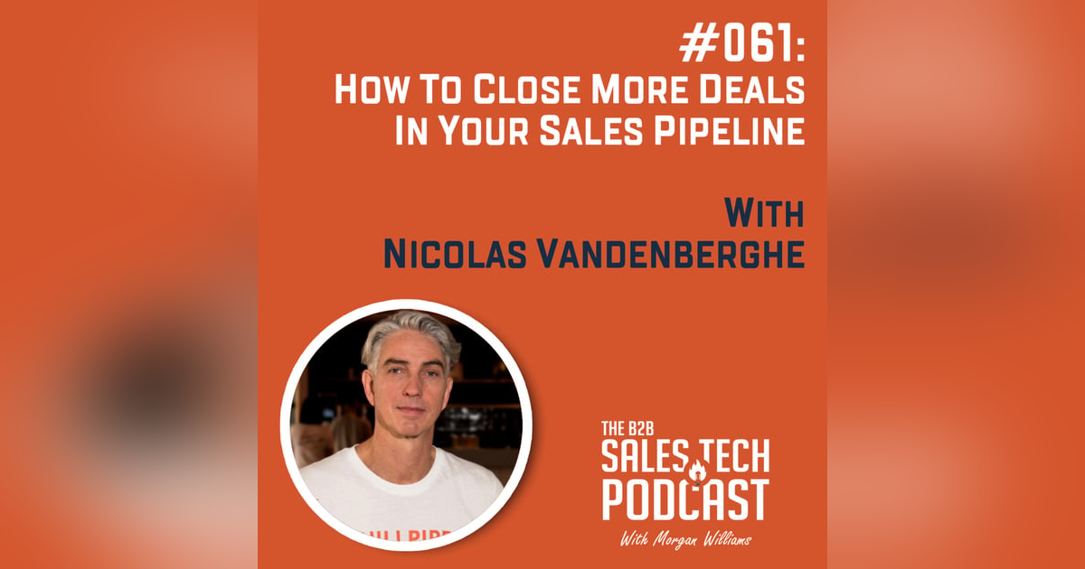 #061: How to Close More Deals in Your Sales Pipeline with Nicolas Vandenberghe #061: How to Close More Deals in Your Sales Pipeline with Nicolas Vandenberghe
