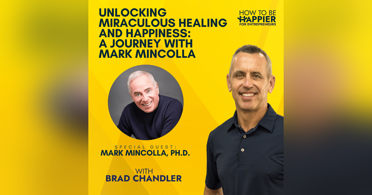 Ep63: Unlocking Miraculous Healing and Happiness: A Journey with Mark Mincolla, Ph.D. Ep63: Unlocking Miraculous Healing and Happiness: A Journey with Mark Mincolla, Ph.D.