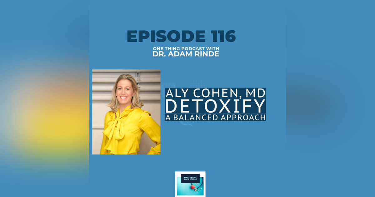 Episode 116: Detoxify Your Life: Dr. Aly Cohen on a Balanced Approach to Reducing Your Toxic Load Episode 116: Detoxify Your Life: Dr. Aly Cohen on a Balanced Approach to Reducing Your Toxic Load