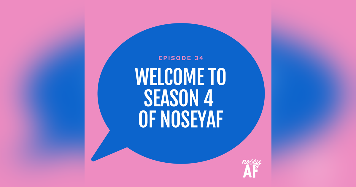 Welcome to Season Four of the Nosey AF Podcast Welcome to Season Four of the Nosey AF Podcast